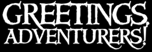 Greetings, Adventurers!